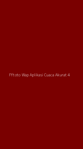 Tampilan Antarmuka Aplikasi Fftoto Wap Aplikasi Cuaca Akurat - 4