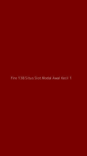 Tampilan Antarmuka Aplikasi Fire 138 Situs Slot Modal Awal Kecil - 1