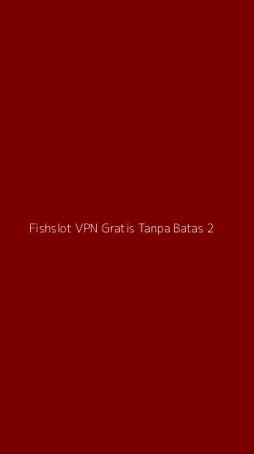 Tampilan Antarmuka Aplikasi Fishslot Vpn Gratis Tanpa Batas - 2