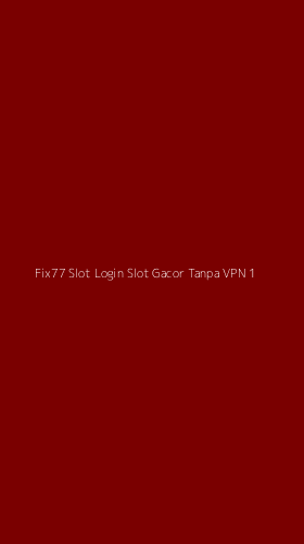 Tampilan Antarmuka Aplikasi Fix77 Slot Login Slot Gacor Tanpa Vpn - 1