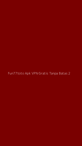Tampilan Antarmuka Aplikasi Fun77toto Apk Vpn Gratis Tanpa Batas - 2