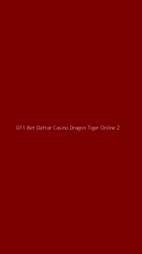 Tampilan Antarmuka Aplikasi G11 Bet Daftar Casino Dragon Tiger Online - 2