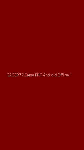 Tampilan Antarmuka Aplikasi Gacor77 Game Rpg Android Offline - 1