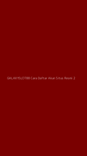 Tampilan Antarmuka Aplikasi Galaxyslot88 Cara Daftar Akun Situs Resmi - 2