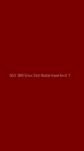 Tampilan Antarmuka Aplikasi Ggs 389 Situs Slot Modal Awal Kecil - 1