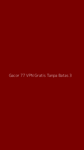 Tampilan Antarmuka Aplikasi Gacor 77 Vpn Gratis Tanpa Batas - 3