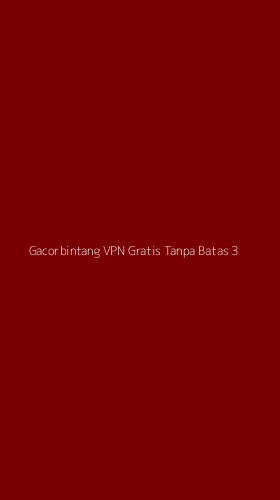 Tampilan Antarmuka Aplikasi Gacorbintang Vpn Gratis Tanpa Batas - 3