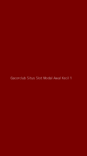 Tampilan Antarmuka Aplikasi Gacorclub Situs Slot Modal Awal Kecil - 1
