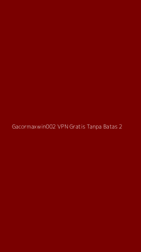 Tampilan Antarmuka Aplikasi Gacormaxwin002 Vpn Gratis Tanpa Batas - 2