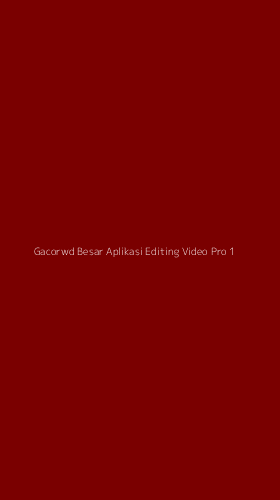 Tampilan Antarmuka Aplikasi Gacorwd Besar Aplikasi Editing Video Pro - 1