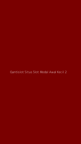 Tampilan Antarmuka Aplikasi Gantislot Situs Slot Modal Awal Kecil - 2