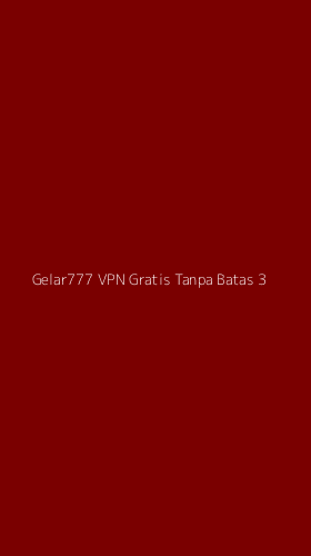 Tampilan Antarmuka Aplikasi Gelar777 Vpn Gratis Tanpa Batas - 3
