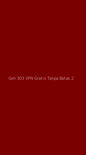 Tampilan Antarmuka Aplikasi Gen 303 Vpn Gratis Tanpa Batas - 2