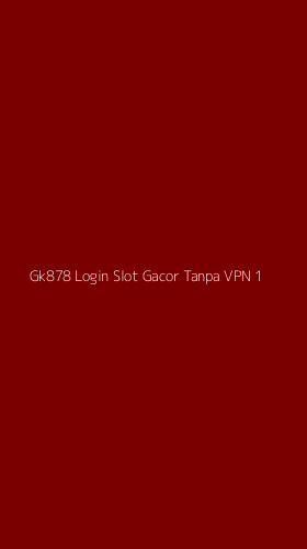 Tampilan Antarmuka Aplikasi Gk878 Login Slot Gacor Tanpa Vpn - 1