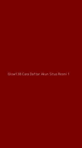 Tampilan Antarmuka Aplikasi Glow138 Cara Daftar Akun Situs Resmi - 1