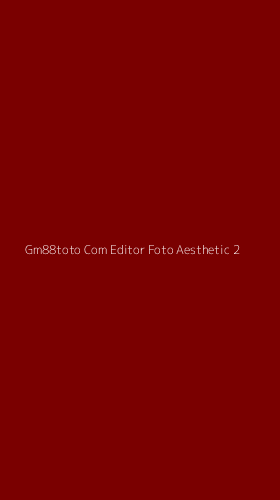 Tampilan Antarmuka Aplikasi Gm88toto Com Editor Foto Aesthetic - 2