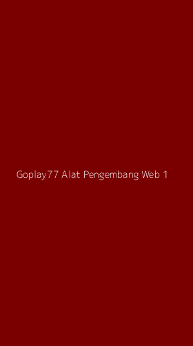 Tampilan Antarmuka Aplikasi Goplay77 Alat Pengembang Web - 1