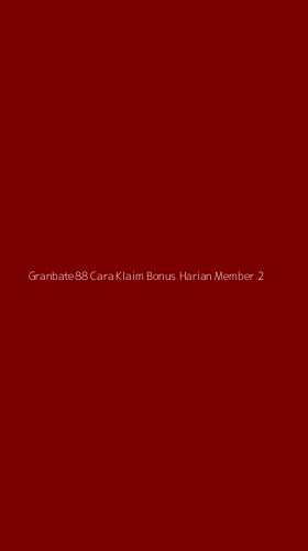 Tampilan Antarmuka Aplikasi Granbate88 Cara Klaim Bonus Harian Member - 2