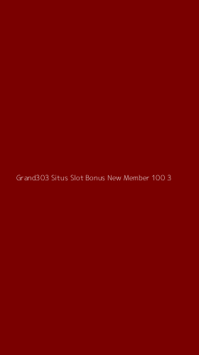Tampilan Antarmuka Aplikasi Grand303 Situs Slot Bonus New Member 100 - 3