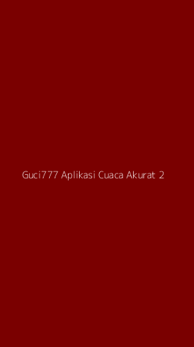 Tampilan Antarmuka Aplikasi Guci777 Aplikasi Cuaca Akurat - 2