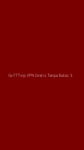 Tampilan Antarmuka Aplikasi Gv777vip Vpn Gratis Tanpa Batas - 3
