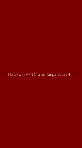 Tampilan Antarmuka Aplikasi H5 Okwin Vpn Gratis Tanpa Batas - 4