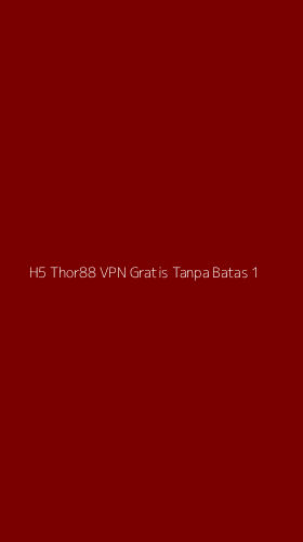 Tampilan Antarmuka Aplikasi H5 Thor88 Vpn Gratis Tanpa Batas - 1