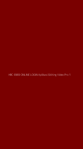 Tampilan Antarmuka Aplikasi Hbc 6969 Online Login Aplikasi Editing Video Pro - 1