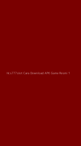 Tampilan Antarmuka Aplikasi Hcs777slot Cara Download Apk Game Resmi - 1