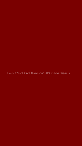 Tampilan Antarmuka Aplikasi Hero 77slot Cara Download Apk Game Resmi - 2