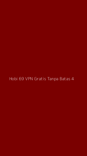 Tampilan Antarmuka Aplikasi Hobi 69 Vpn Gratis Tanpa Batas - 4