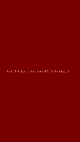 Tampilan Antarmuka Aplikasi Hot51 Apkpure Panduan Seo Terlengkap - 2