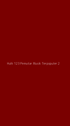 Tampilan Antarmuka Aplikasi Hulk 123 Pemutar Musik Terpopuler - 2