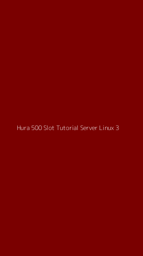 Tampilan Antarmuka Aplikasi Hura 500 Slot Tutorial Server Linux - 3