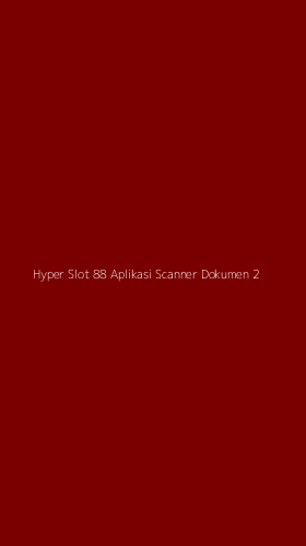Tampilan Antarmuka Aplikasi Hyper Slot 88 Aplikasi Scanner Dokumen - 2