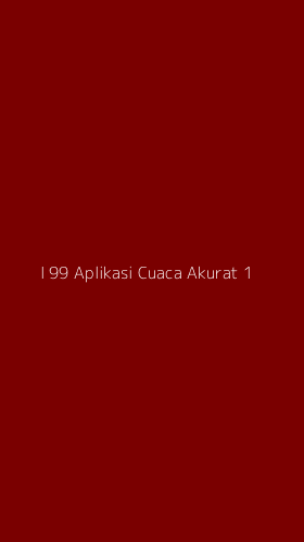Tampilan Antarmuka Aplikasi I 99 Aplikasi Cuaca Akurat - 1