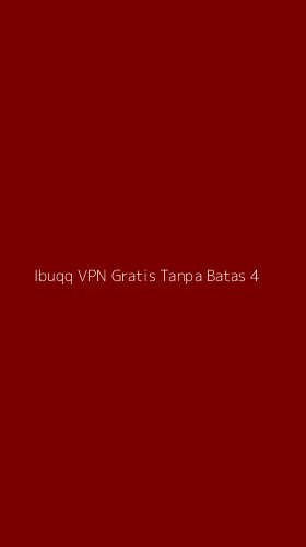 Tampilan Antarmuka Aplikasi Ibuqq Vpn Gratis Tanpa Batas - 4