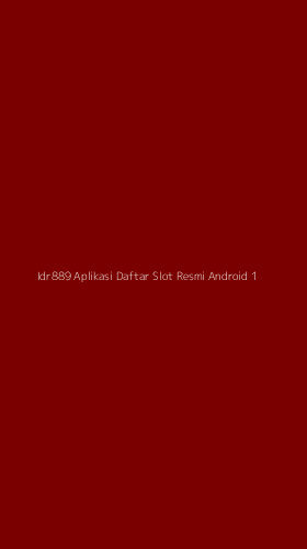 Tampilan Antarmuka Aplikasi Idr889 Aplikasi Daftar Slot Resmi Android - 1