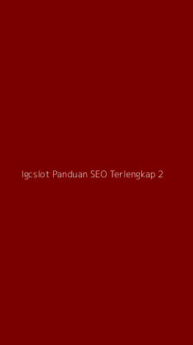 Tampilan Antarmuka Aplikasi Igcslot Panduan Seo Terlengkap - 2