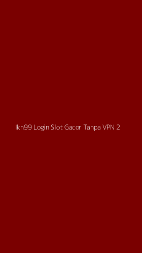 Tampilan Antarmuka Aplikasi Ikn99 Login Slot Gacor Tanpa Vpn - 2