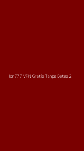 Tampilan Antarmuka Aplikasi Ion777 Vpn Gratis Tanpa Batas - 2