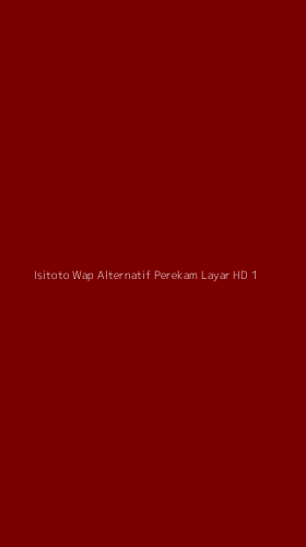 Tampilan Antarmuka Aplikasi Isitoto Wap Alternatif Perekam Layar Hd - 1
