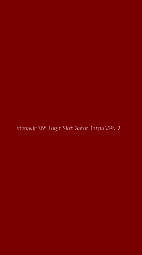 Tampilan Antarmuka Aplikasi Istanavip365 Login Slot Gacor Tanpa Vpn - 2