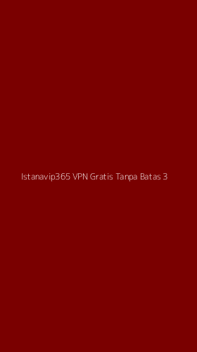 Tampilan Antarmuka Aplikasi Istanavip365 Vpn Gratis Tanpa Batas - 3