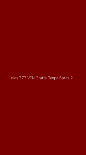 Tampilan Antarmuka Aplikasi Jelas 777 Vpn Gratis Tanpa Batas - 2