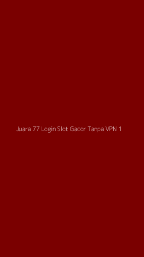 Tampilan Antarmuka Aplikasi Juara 77 Login Slot Gacor Tanpa Vpn - 1