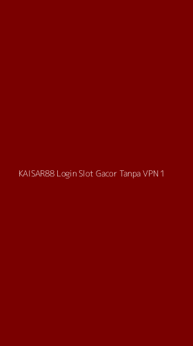Tampilan Antarmuka Aplikasi Kaisar88 Login Slot Gacor Tanpa Vpn - 1