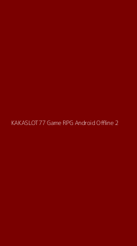 Tampilan Antarmuka Aplikasi Kakaslot77 Game Rpg Android Offline - 2