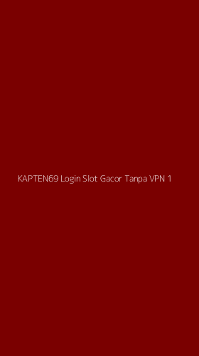 Tampilan Antarmuka Aplikasi Kapten69 Login Slot Gacor Tanpa Vpn - 1