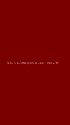 Tampilan Antarmuka Aplikasi Klik777 Login Login Slot Gacor Tanpa Vpn - 1
